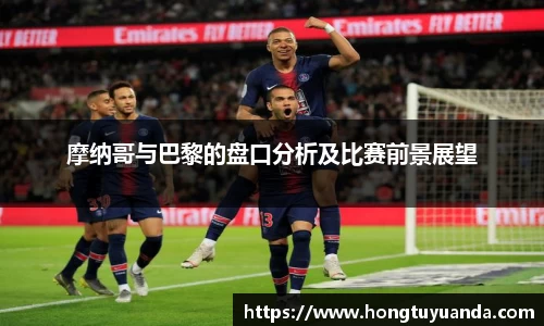 摩纳哥与巴黎的盘口分析及比赛前景展望