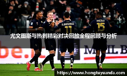 尤文图斯与热刺精彩对决回放全程回顾与分析