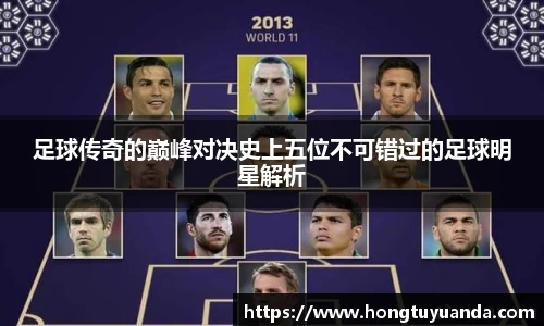 足球传奇的巅峰对决史上五位不可错过的足球明星解析